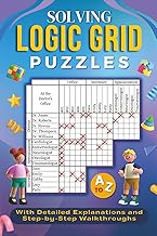 Solving Logic Grid Puzzles A to Z: With Detailed Explanations and Step-by-Step Walkthroughs